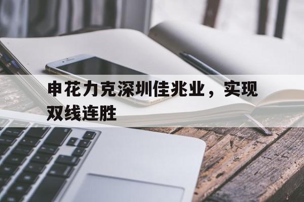 申花力克深圳佳兆业，实现双线连胜的简单介绍
